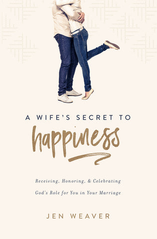 A Wife's Secret to Happiness: Receiving, Honoring, and Celebrating God's Role for You in Your Marriage