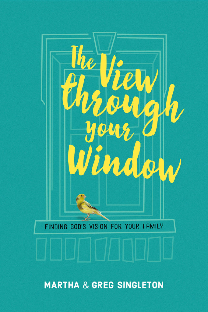 The View through Your Window: Finding God's Vision for Your Family