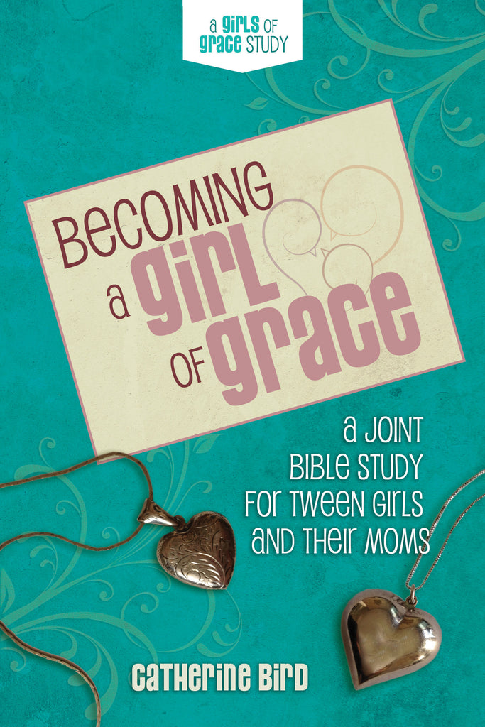 Becoming a Girl of Grace: A Joint Bible Study for Tween Girls & Their Moms